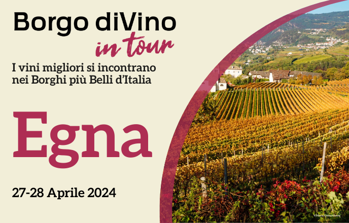 Borgo divino in tour a egna neumarkt (bz): 27 e 28 aprile 2024. i vini migliori si incontrano nei borghi più belli d’italia